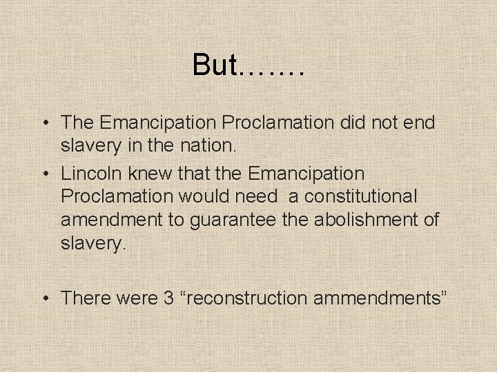 But……. • The Emancipation Proclamation did not end slavery in the nation. • Lincoln