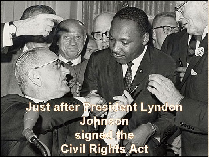 Just after President Lyndon Johnson signed the Civil Rights Act 