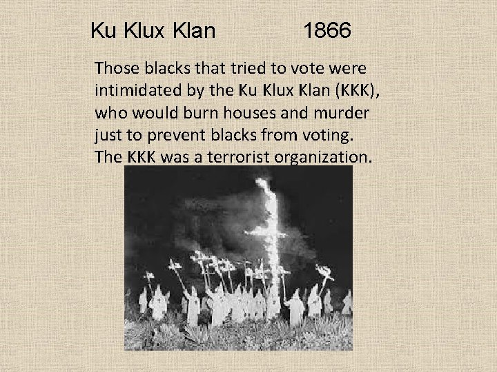 Ku Klux Klan 1866 Those blacks that tried to vote were intimidated by the