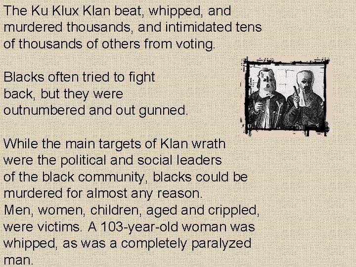 The Ku Klux Klan beat, whipped, and murdered thousands, and intimidated tens of thousands