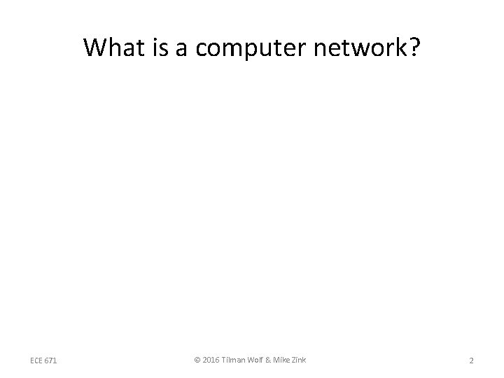 What is a computer network? ECE 671 © 2016 Tilman Wolf & Mike Zink What is a computer network? ECE 671 © 2016 Tilman Wolf & Mike Zink