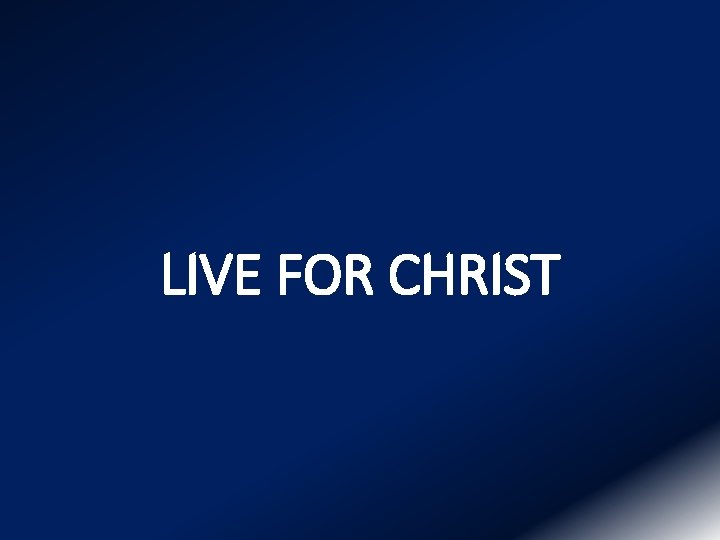 LIVE FOR CHRIST 