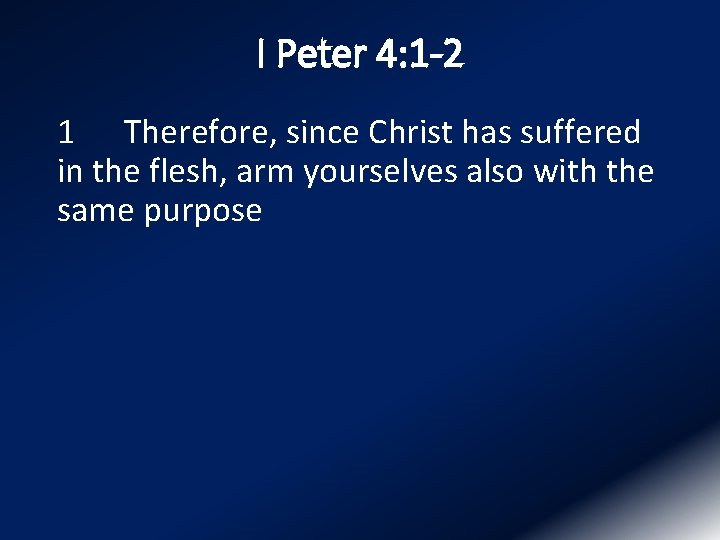 I Peter 4: 1 -2 1 Therefore, since Christ has suffered in the flesh,