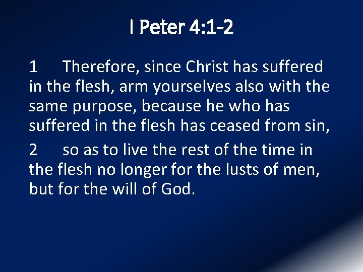 I Peter 4: 1 -2 1 Therefore, since Christ has suffered in the flesh,