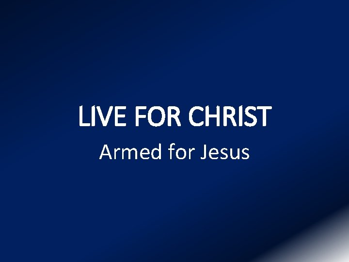 LIVE FOR CHRIST Armed for Jesus 