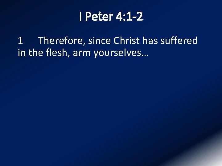 I Peter 4: 1 -2 1 Therefore, since Christ has suffered in the flesh,