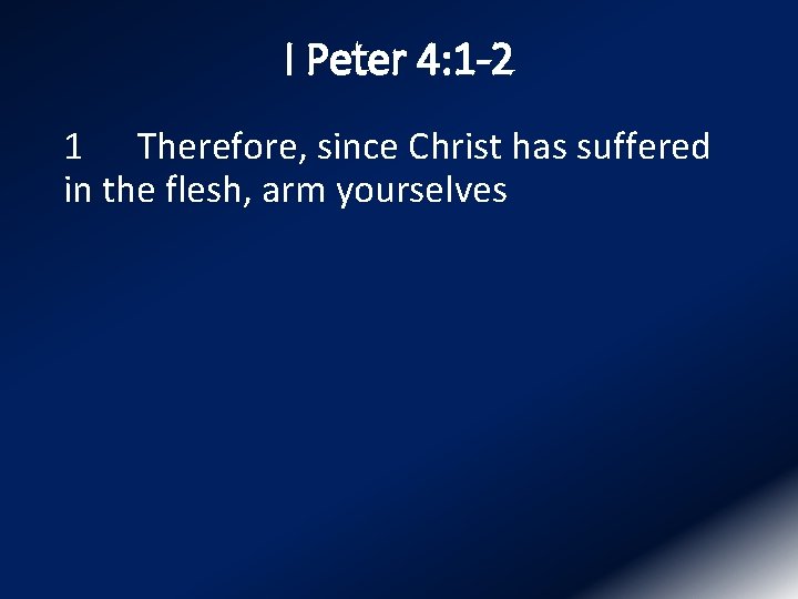 I Peter 4: 1 -2 1 Therefore, since Christ has suffered in the flesh,