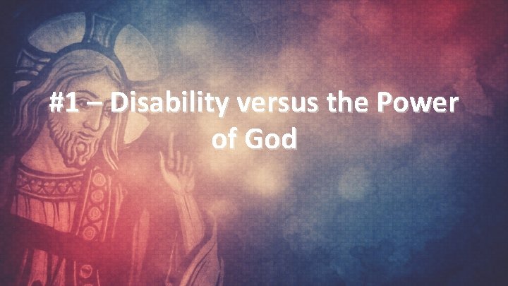 #1 – Disability versus the Power of God 