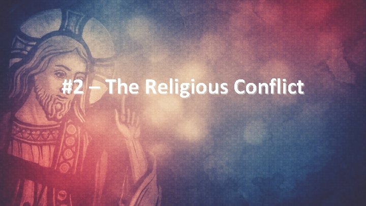#2 – The Religious Conflict 