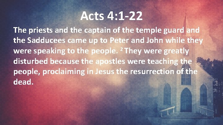 Acts 4: 1 -22 The priests and the captain of the temple guard and