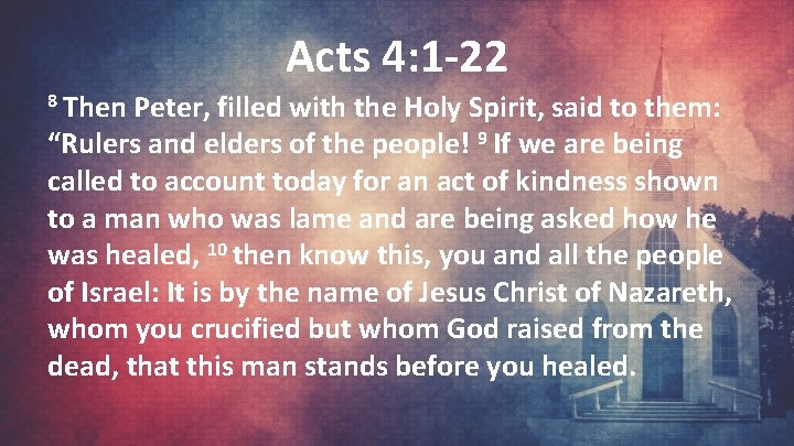 Acts 4: 1 -22 8 Then Peter, filled with the Holy Spirit, said to