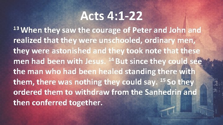 Acts 4: 1 -22 13 When they saw the courage of Peter and John