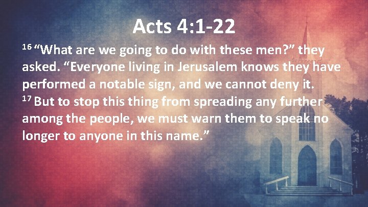 Acts 4: 1 -22 16 “What are we going to do with these men?