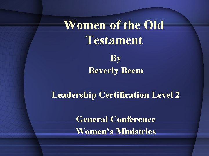 Women of the Old Testament By Beverly Beem Leadership Certification Level 2 General Conference