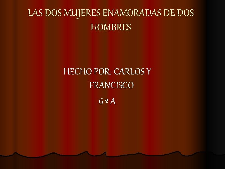 LAS DOS MUJERES ENAMORADAS DE DOS HOMBRES HECHO POR: CARLOS Y FRANCISCO 6ºA 