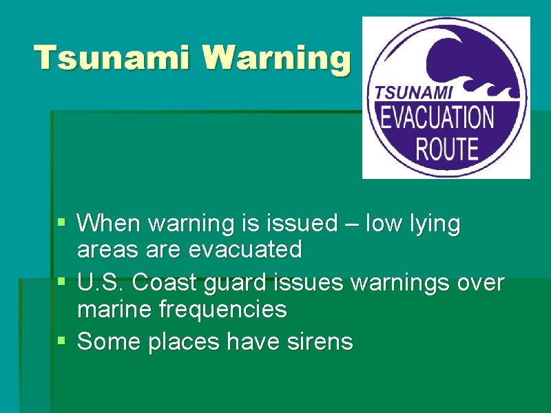 Tsunami Warning § When warning is issued – low lying areas are evacuated § Tsunami Warning § When warning is issued – low lying areas are evacuated §