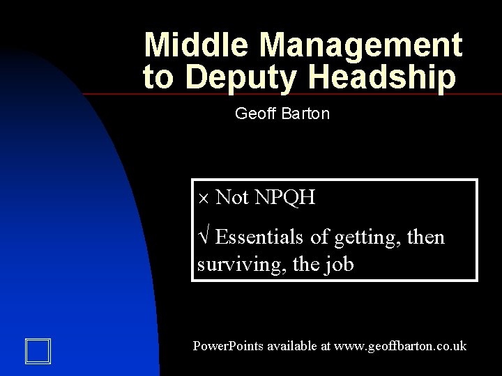 Middle Management to Deputy Headship Geoff Barton Not NPQH Essentials of getting, then surviving,