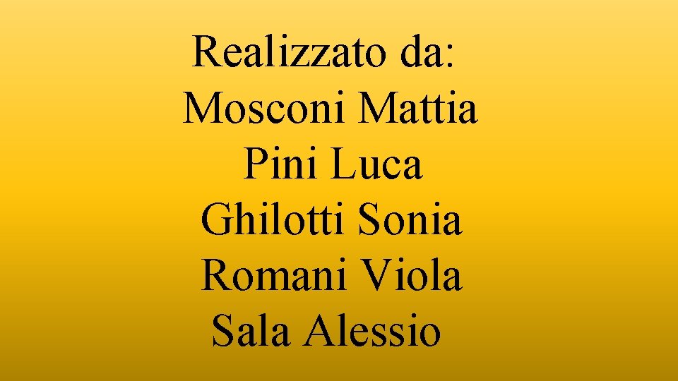 Realizzato da: Mosconi Mattia Pini Luca Ghilotti Sonia Romani Viola Sala Alessio Realizzato da: Mosconi Mattia Pini Luca Ghilotti Sonia Romani Viola Sala Alessio