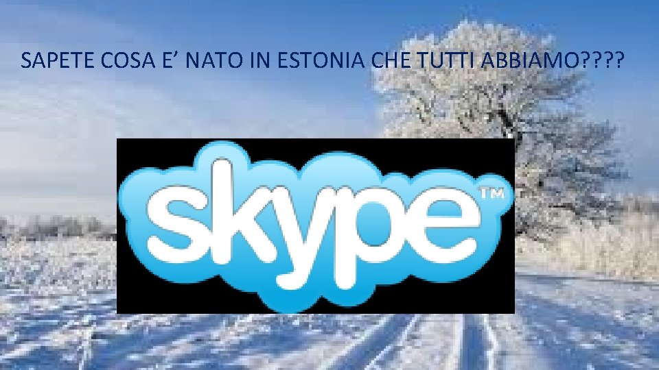 SAPETE COSA E’ NATO IN ESTONIA CHE TUTTI ABBIAMO? ? SAPETE COSA E’ NATO IN ESTONIA CHE TUTTI ABBIAMO? ?