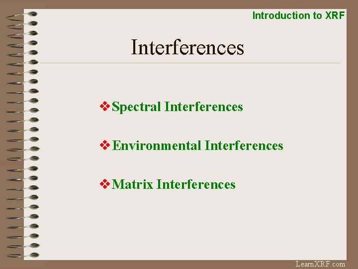 Introduction to XRF Interferences v. Spectral Interferences v. Environmental Interferences v. Matrix Interferences Learn.