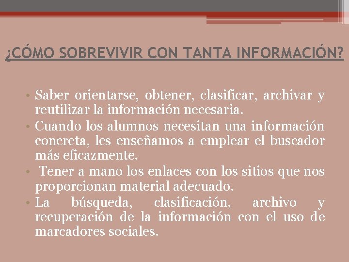 ¿CÓMO SOBREVIVIR CON TANTA INFORMACIÓN? • Saber orientarse, obtener, clasificar, archivar y reutilizar la