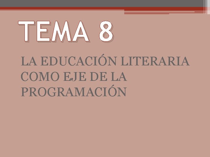 TEMA 8 LA EDUCACIÓN LITERARIA COMO EJE DE LA PROGRAMACIÓN 