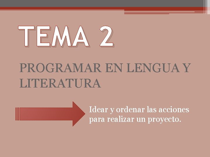 TEMA 2 PROGRAMAR EN LENGUA Y LITERATURA Idear y ordenar las acciones para realizar