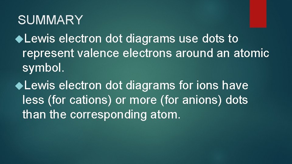 SUMMARY Lewis electron dot diagrams use dots to represent valence electrons around an atomic