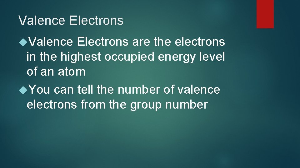 Valence Electrons are the electrons in the highest occupied energy level of an atom