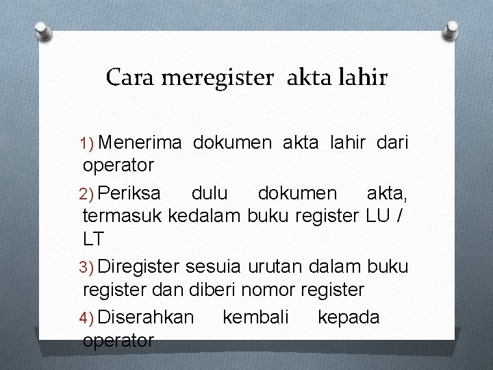 Cara meregister akta lahir 1) Menerima dokumen akta lahir dari operator 2) Periksa dulu