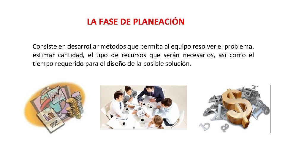 LA FASE DE PLANEACIÓN Consiste en desarrollar métodos que permita al equipo resolver el