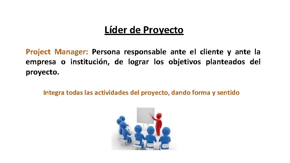 Líder de Proyecto Project Manager: Persona responsable ante el cliente y ante la empresa