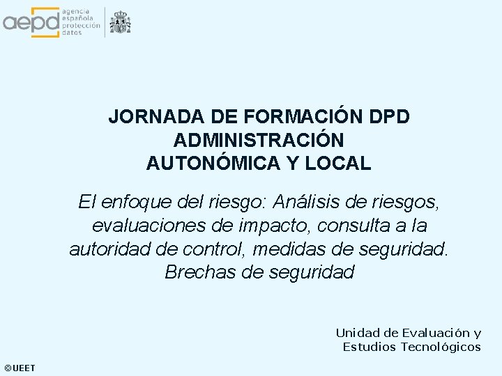 JORNADA DE FORMACIÓN DPD ADMINISTRACIÓN AUTONÓMICA Y LOCAL El enfoque del riesgo: Análisis de