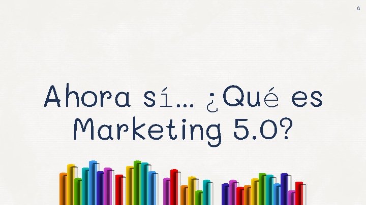 8 Ahora sí… ¿Qué es Marketing 5. 0? 