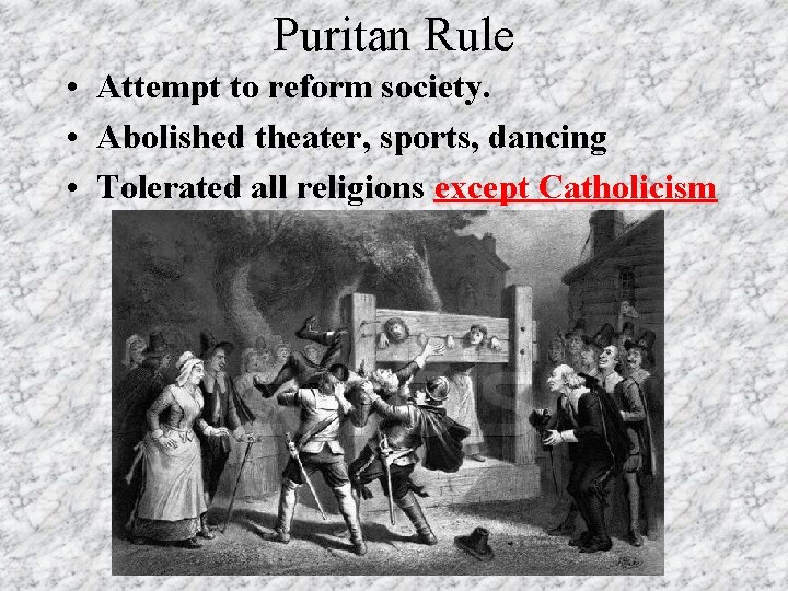 Puritan Rule • Attempt to reform society. • Abolished theater, sports, dancing • Tolerated Puritan Rule • Attempt to reform society. • Abolished theater, sports, dancing • Tolerated