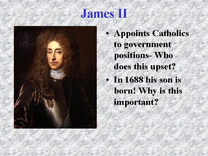 James II • Appoints Catholics to government positions- Who does this upset? • In James II • Appoints Catholics to government positions- Who does this upset? • In