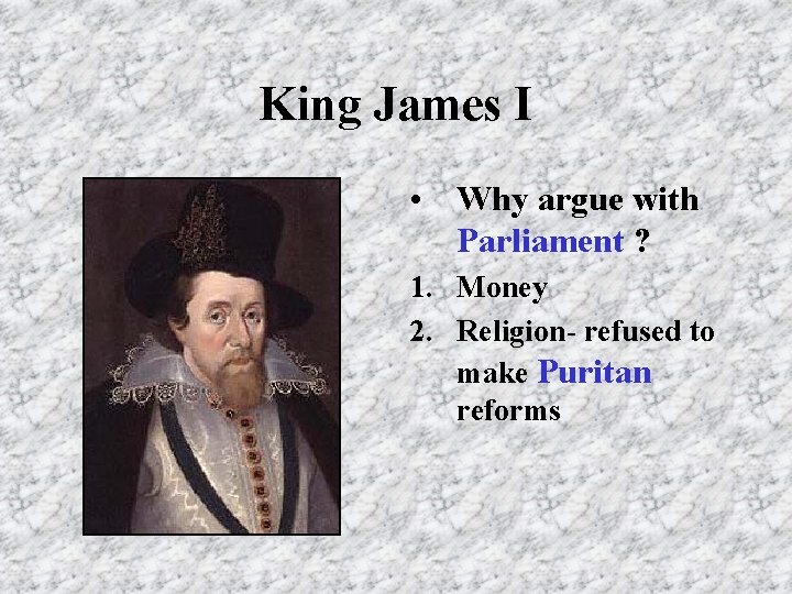 King James I • Why argue with Parliament ? 1. Money 2. Religion- refused King James I • Why argue with Parliament ? 1. Money 2. Religion- refused