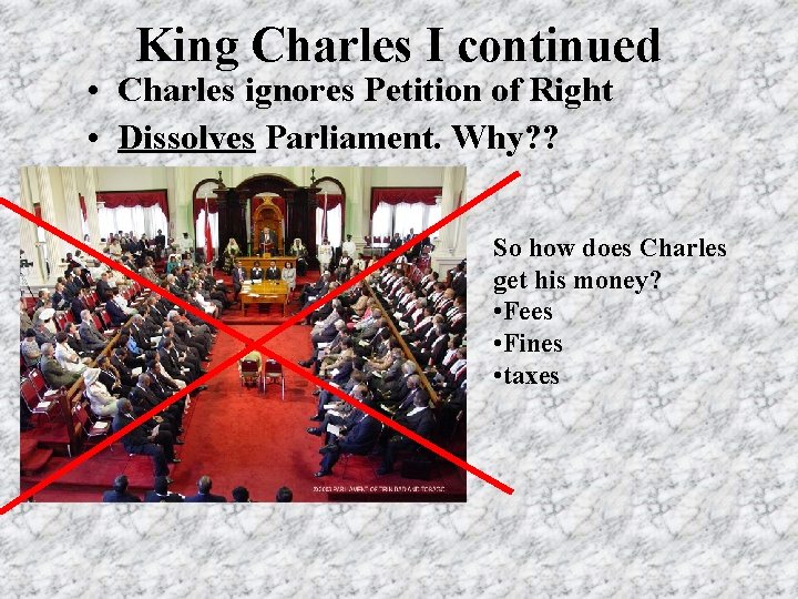 King Charles I continued • Charles ignores Petition of Right • Dissolves Parliament. Why? King Charles I continued • Charles ignores Petition of Right • Dissolves Parliament. Why?