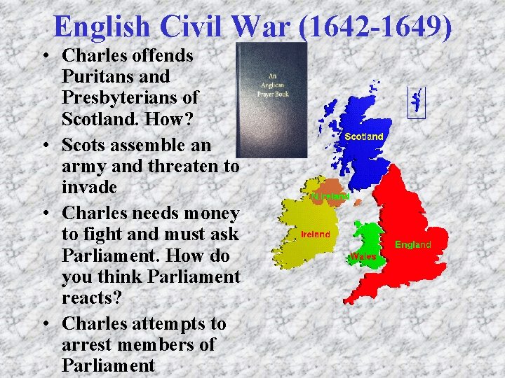 English Civil War (1642 -1649) • Charles offends Puritans and Presbyterians of Scotland. How? English Civil War (1642 -1649) • Charles offends Puritans and Presbyterians of Scotland. How?