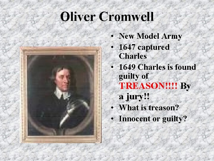 Oliver Cromwell • New Model Army • 1647 captured Charles • 1649 Charles is Oliver Cromwell • New Model Army • 1647 captured Charles • 1649 Charles is