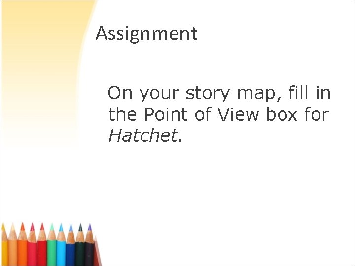 Assignment On your story map, fill in the Point of View box for Hatchet. Assignment On your story map, fill in the Point of View box for Hatchet.