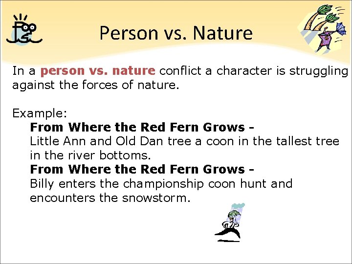 Person vs. Nature In a person vs. nature conflict a character is struggling against Person vs. Nature In a person vs. nature conflict a character is struggling against