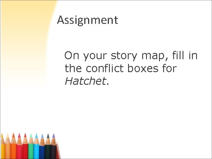 Assignment On your story map, fill in the conflict boxes for Hatchet. Assignment On your story map, fill in the conflict boxes for Hatchet.