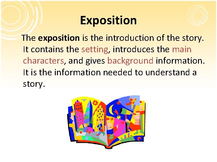 Exposition The exposition is the introduction of the story. It contains the setting, introduces Exposition The exposition is the introduction of the story. It contains the setting, introduces