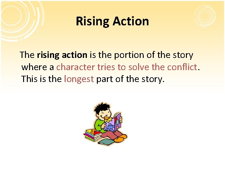 Rising Action The rising action is the portion of the story where a character Rising Action The rising action is the portion of the story where a character