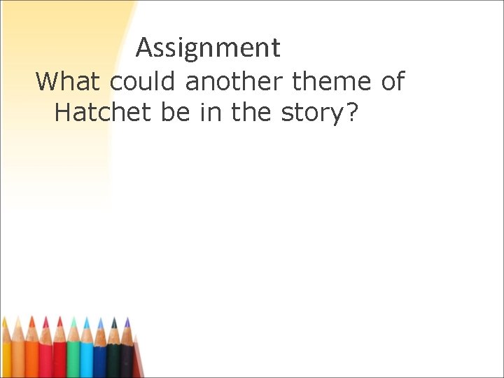 Assignment What could another theme of Hatchet be in the story? Assignment What could another theme of Hatchet be in the story?