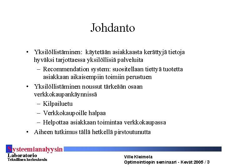 Johdanto • Yksilöllistäminen: käytetään asiakkaasta kerättyjä tietoja hyväksi tarjottaessa yksilöllisiä palveluita – Recommendation system: