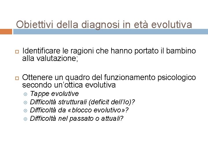 Obiettivi della diagnosi in età evolutiva Identificare le ragioni che hanno portato il bambino