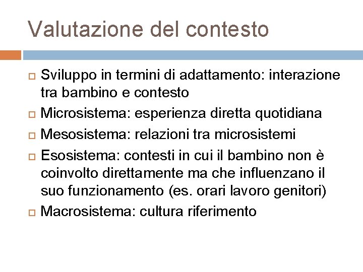 Valutazione del contesto Sviluppo in termini di adattamento: interazione tra bambino e contesto Microsistema: