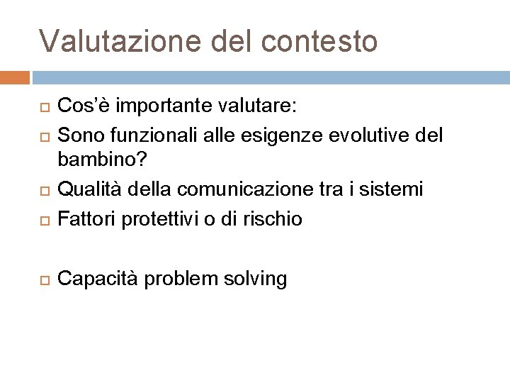 Valutazione del contesto Cos’è importante valutare: Sono funzionali alle esigenze evolutive del bambino? Qualità